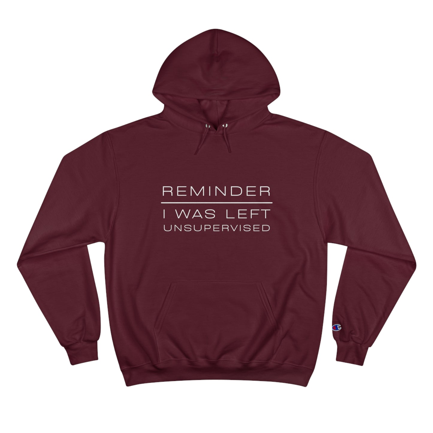 REMINDER I WAS LEFT UNSUPERVISED - Inspirational Motivational Happy Funny Quote - Men's Women's Unisex Champion Hoodie