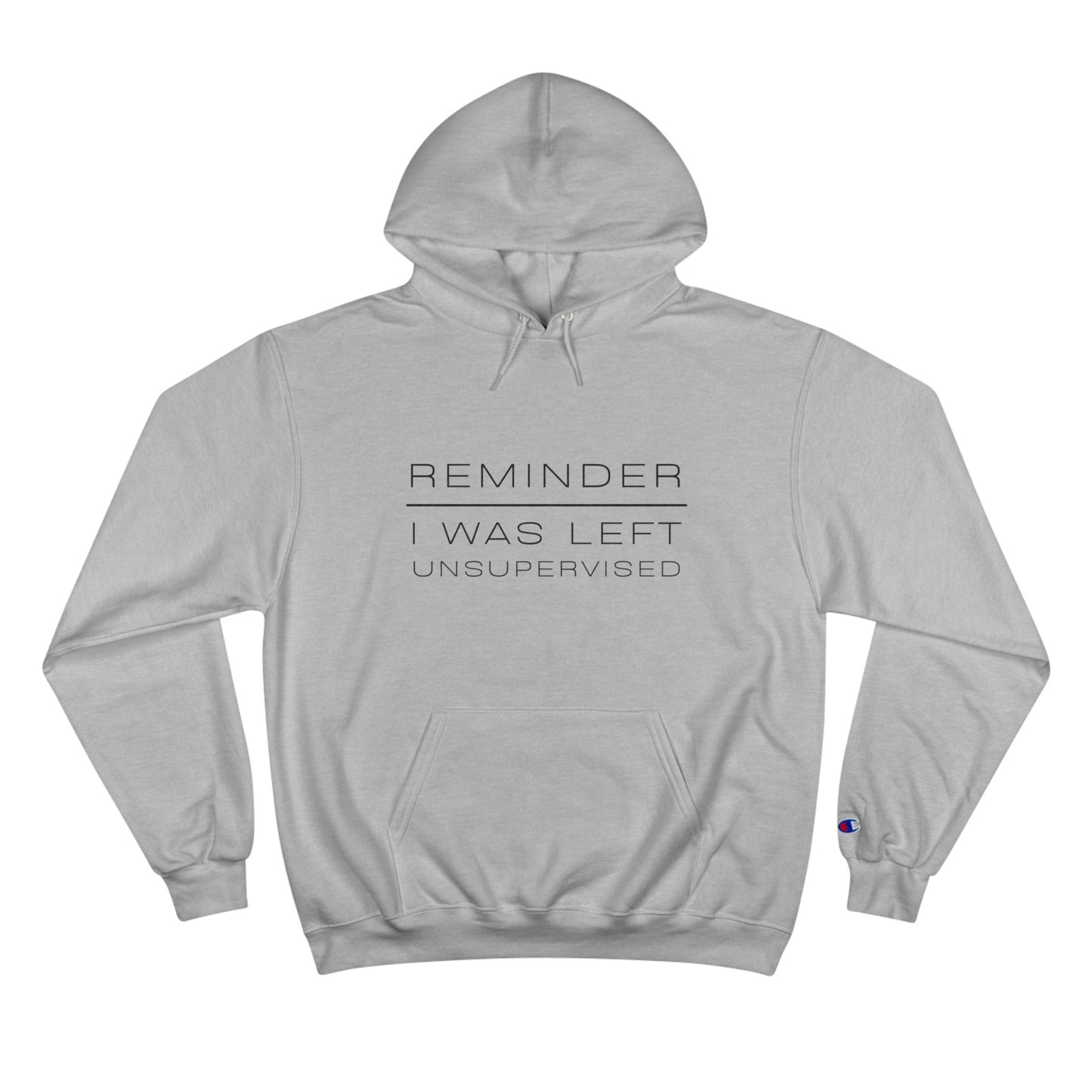 REMINDER I WAS LEFT UNSUPERVISED - Inspirational Motivational Happy Funny Quote - Men's Women's Unisex Champion Hoodie