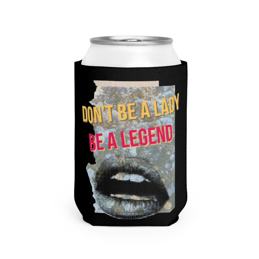 Don't Be a Lady, Be a Legend - Can Cooler Sleeve