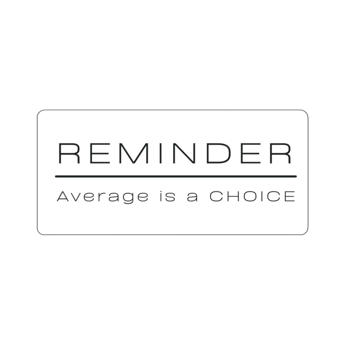 REMINDER Average is a Choice - Kiss-Cut Stickers