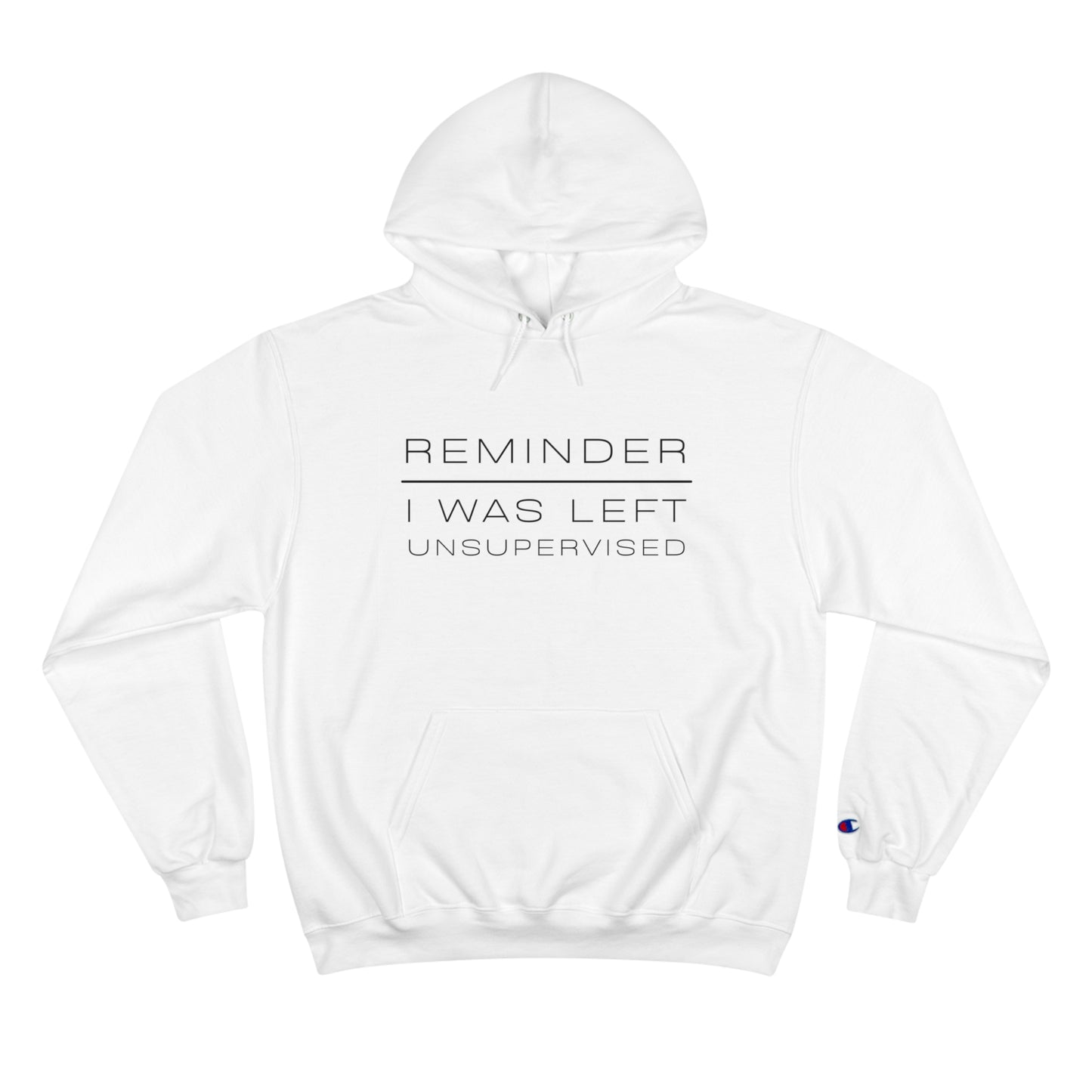 REMINDER I WAS LEFT UNSUPERVISED - Inspirational Motivational Happy Funny Quote - Men's Women's Unisex Champion Hoodie