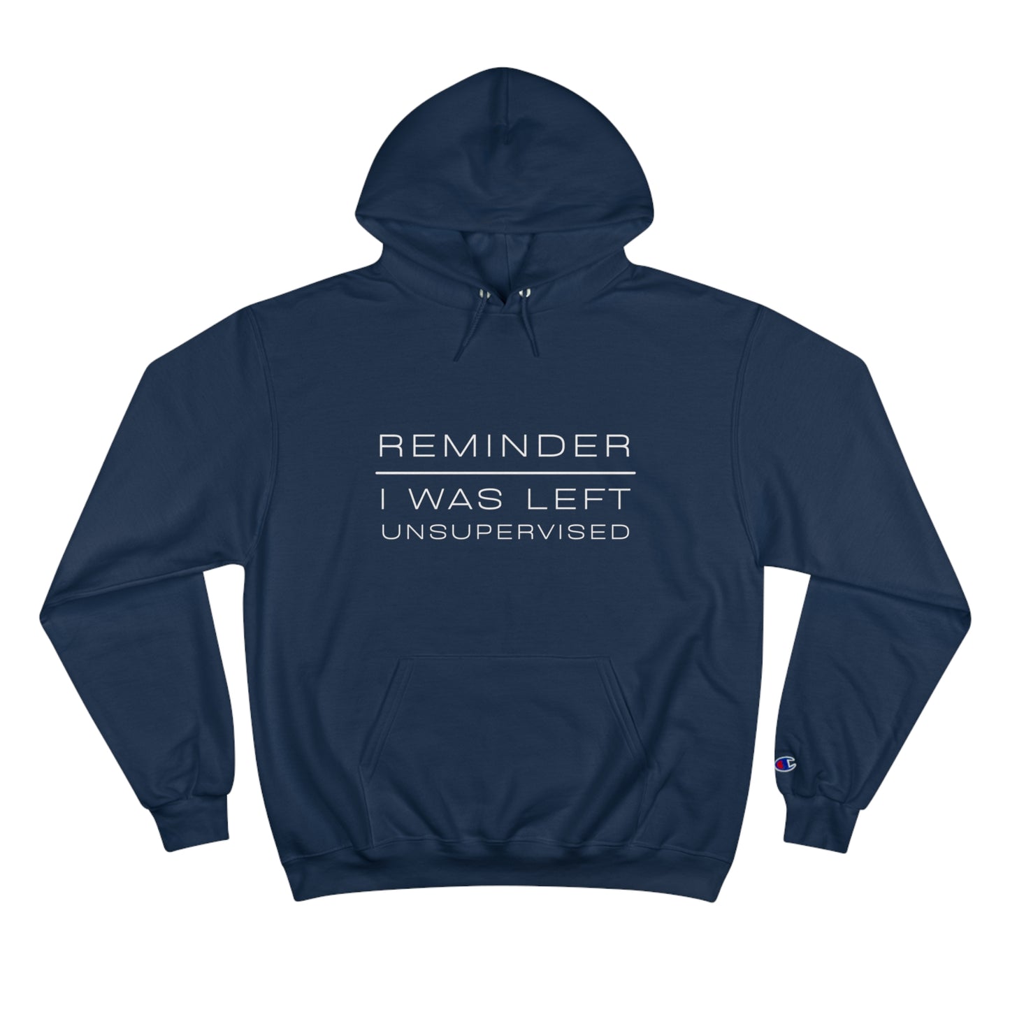 REMINDER I WAS LEFT UNSUPERVISED - Inspirational Motivational Happy Funny Quote - Men's Women's Unisex Champion Hoodie