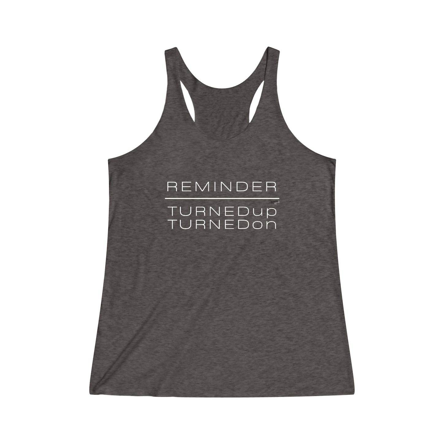 REMINDER TURNED UP TURNED ON - Inspirational Motivational Happy Funny Quote - Women's Tri-Blend Racerback Tank