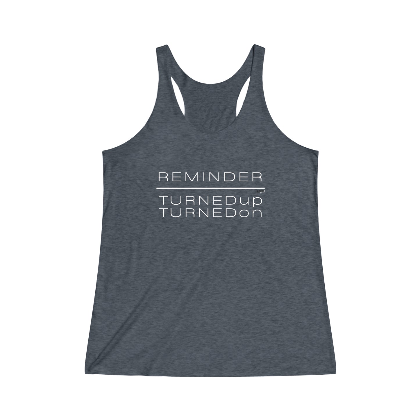 REMINDER TURNED UP TURNED ON - Inspirational Motivational Happy Funny Quote - Women's Tri-Blend Racerback Tank